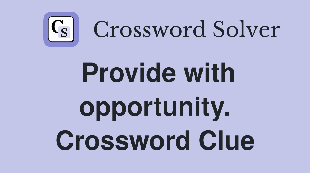 Provide with opportunity. Crossword Clue