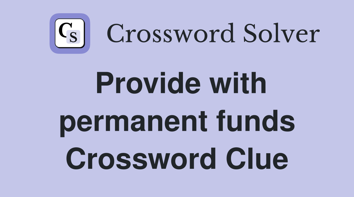 Provide with permanent funds Crossword Clue