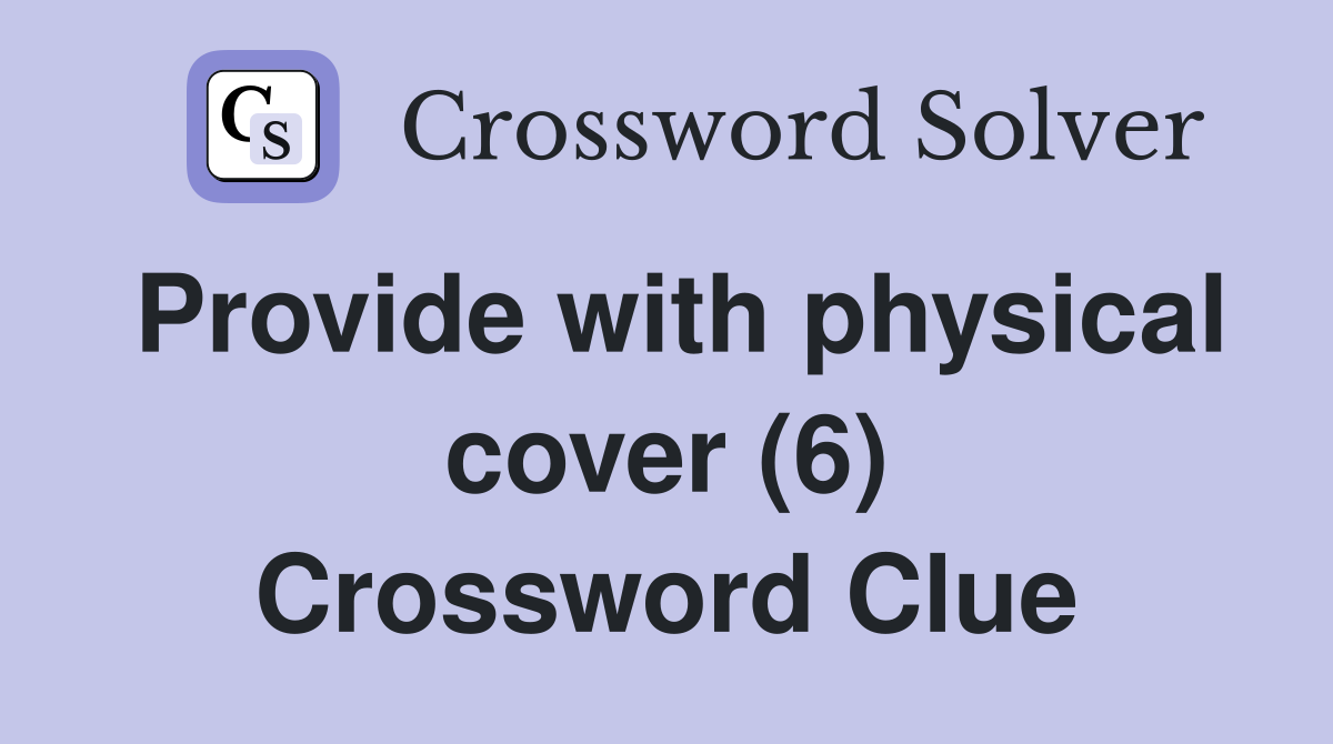 Provide with physical cover (6) Crossword Clue