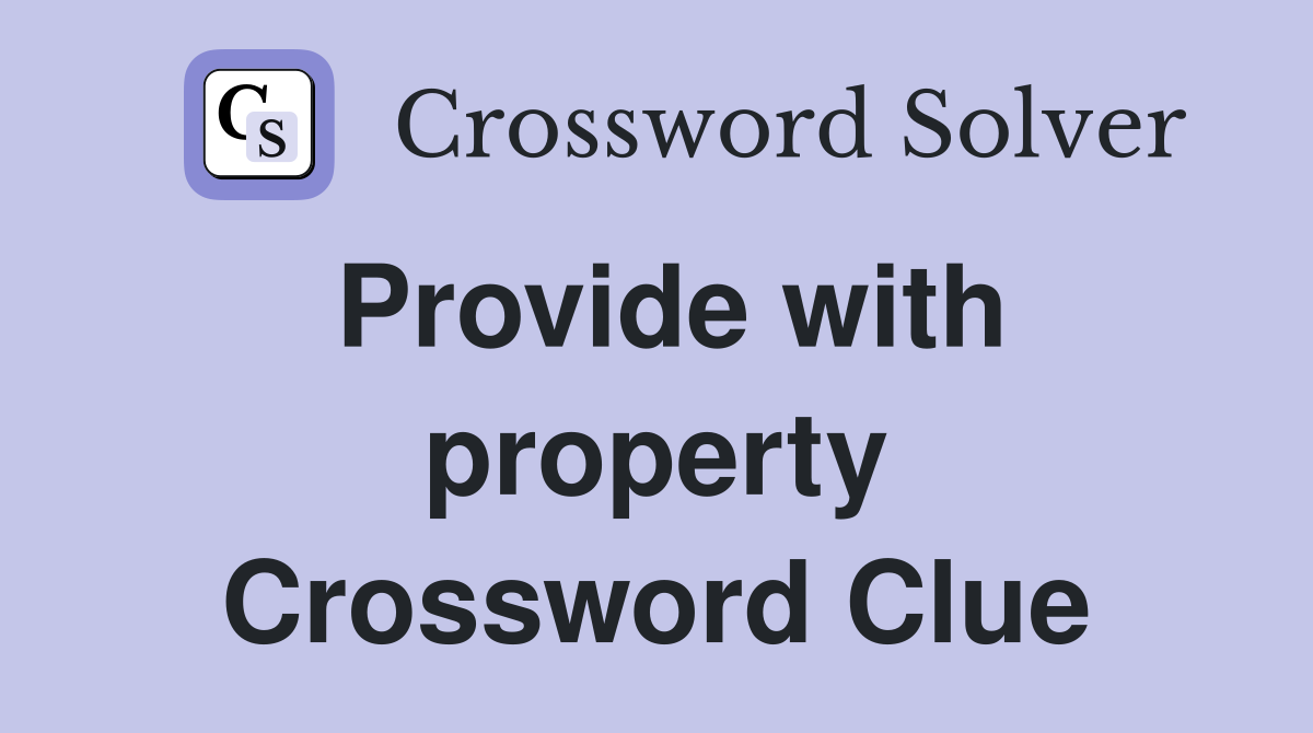 Provide with property Crossword Clue