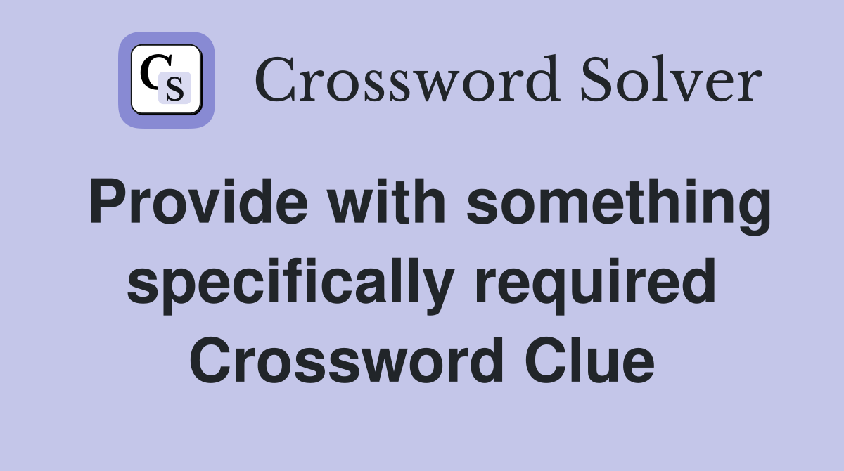 Provide with something specifically required Crossword Clue