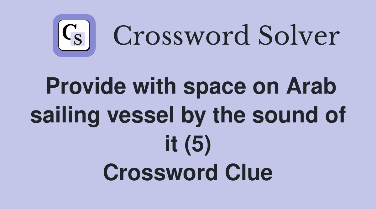 Provide with space on Arab sailing vessel by the sound of it (5) Crossword Clue