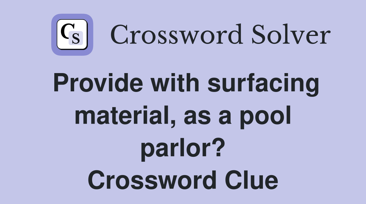 Provide with surfacing material, as a pool parlor? Crossword Clue