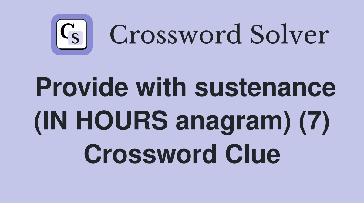 Provide with sustenance (IN HOURS anagram) (7) Crossword Clue