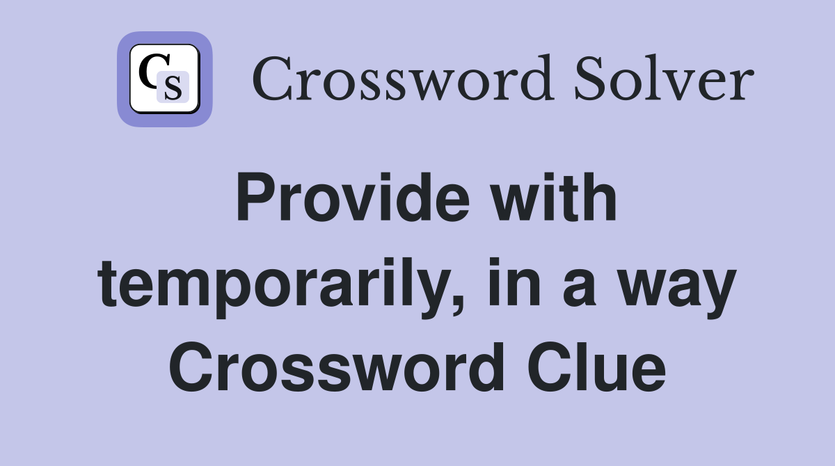 Provide with temporarily, in a way Crossword Clue