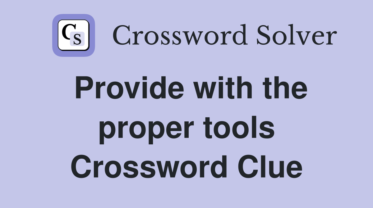Provide with the proper tools Crossword Clue