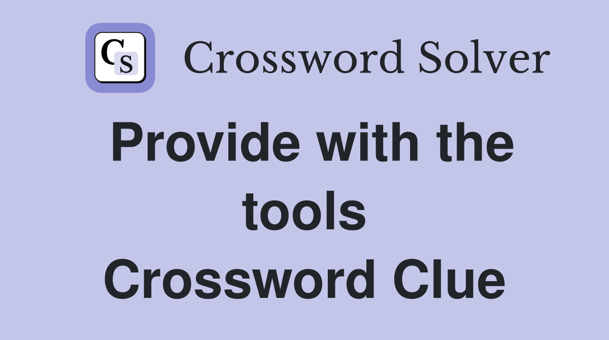 Provide with the tools Crossword Clue