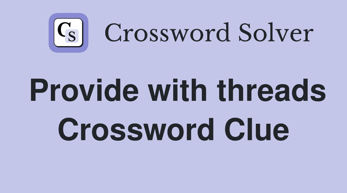 Provide with threads Crossword Clue