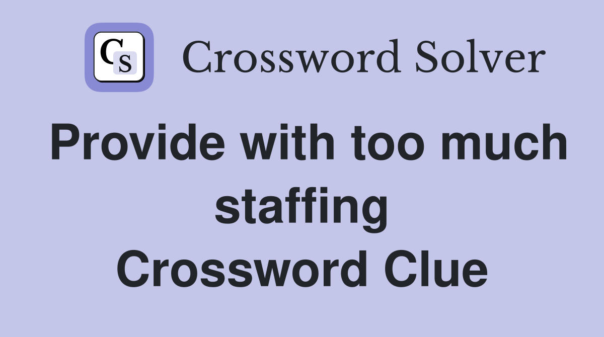 Provide with too much staffing Crossword Clue