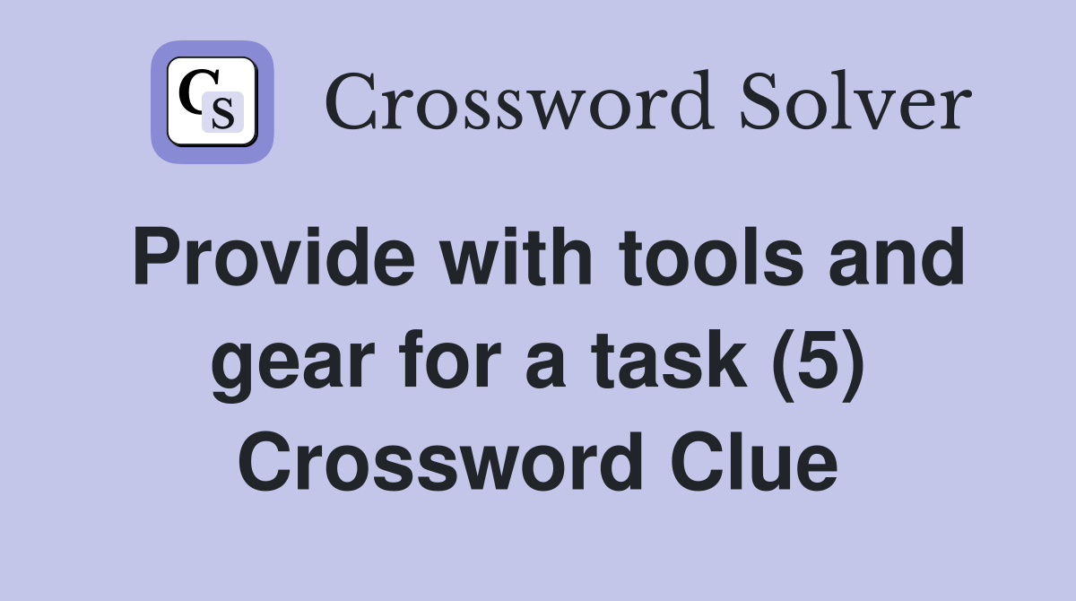 Provide with tools and gear for a task (5) Crossword Clue