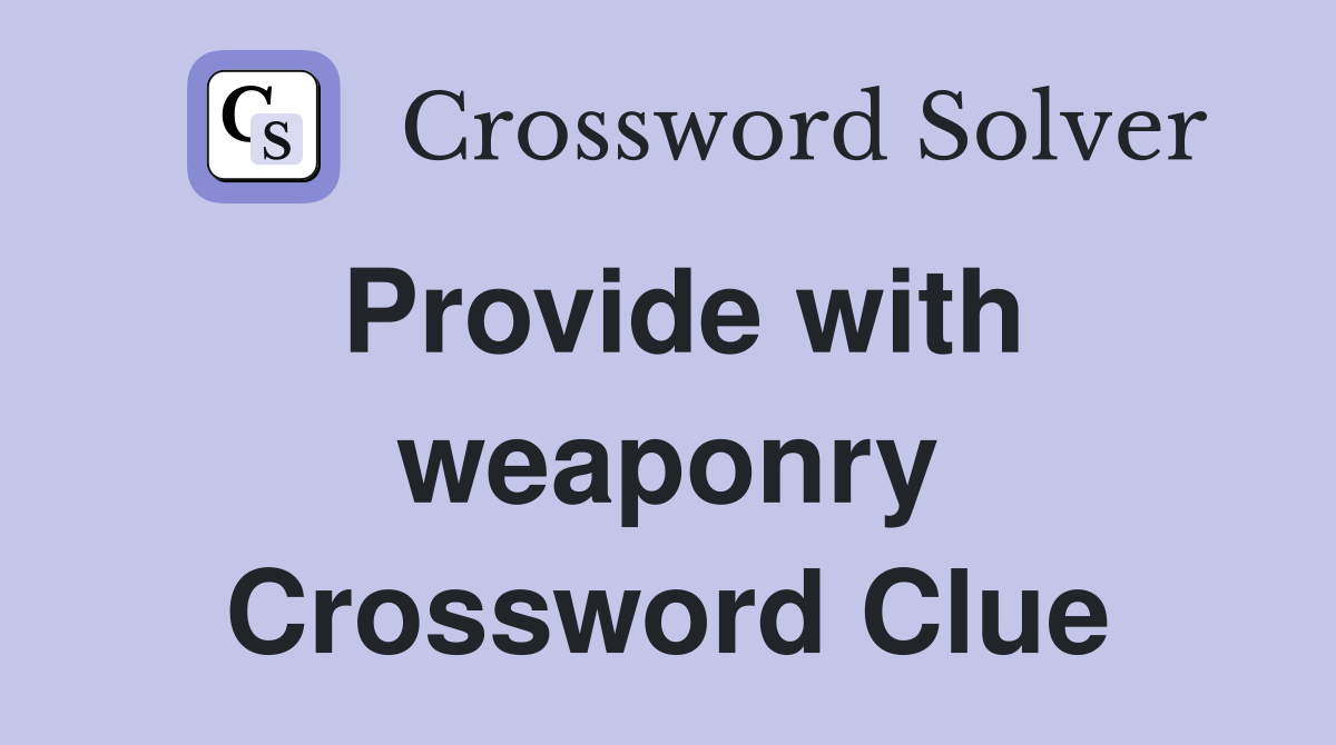 Provide with weaponry Crossword Clue