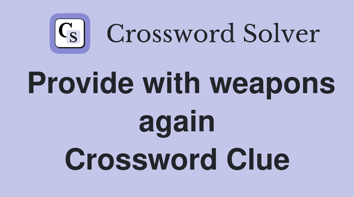 Provide with weapons again Crossword Clue