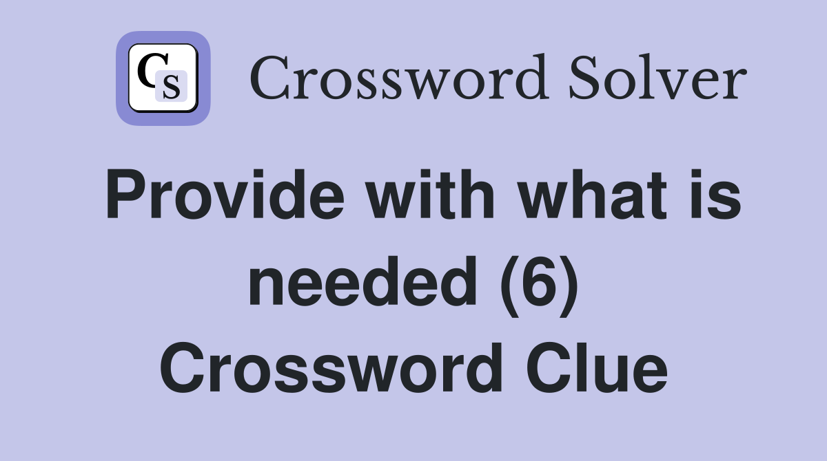 Provide with what is needed (6) Crossword Clue