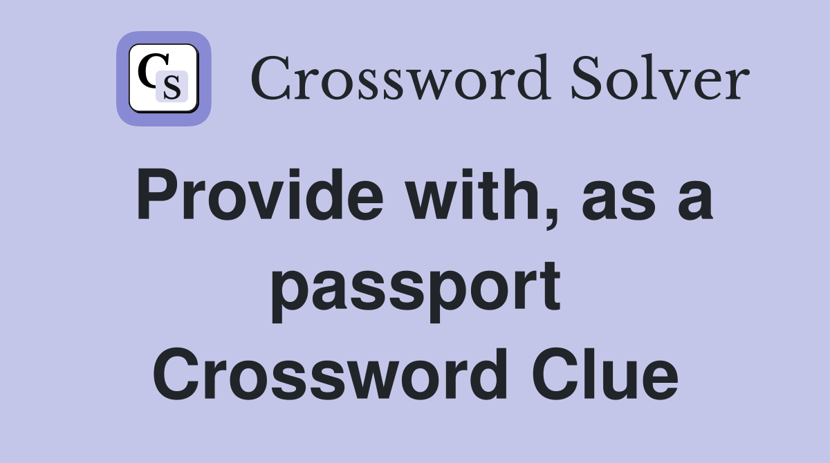 Provide with, as a passport Crossword Clue