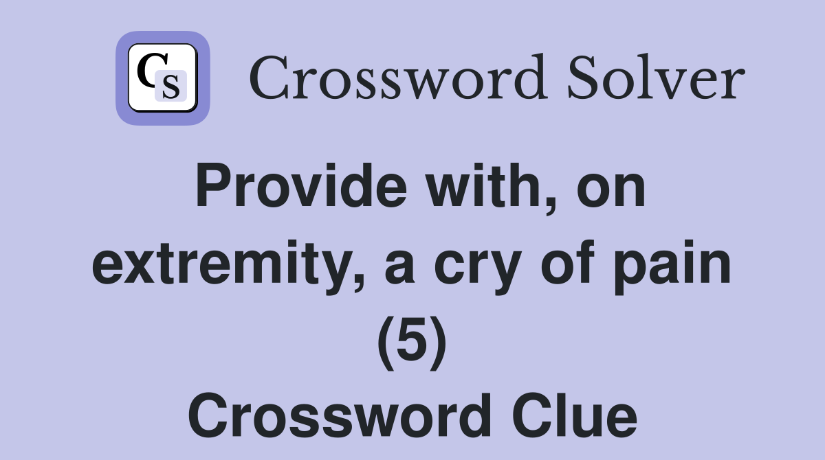 Provide with, on extremity, a cry of pain (5) Crossword Clue