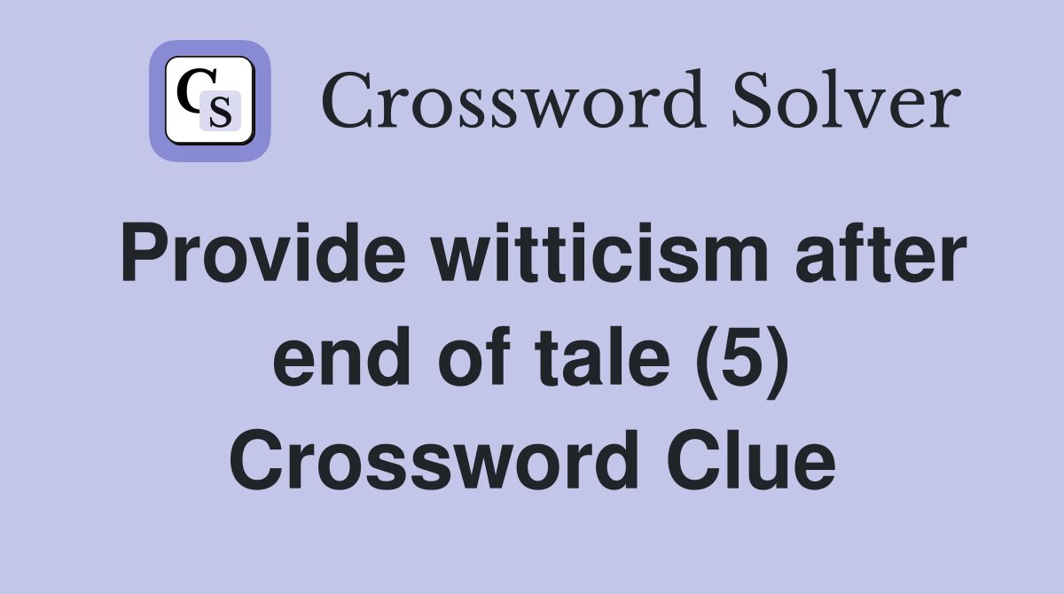 Provide witticism after end of tale (5) Crossword Clue