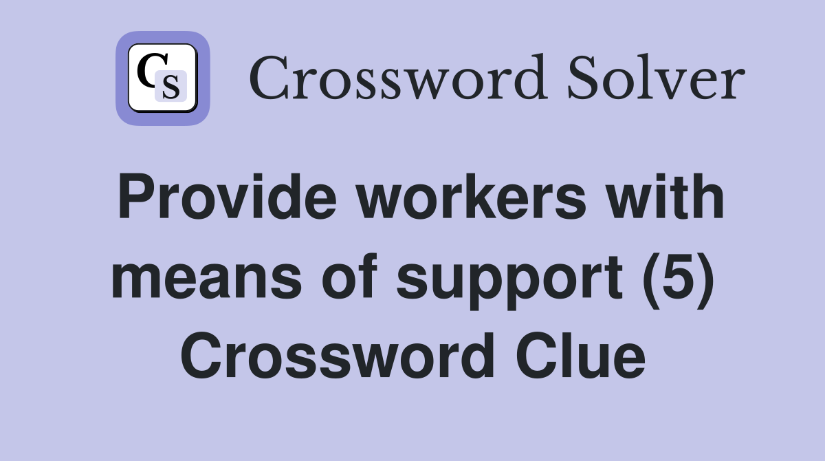 Provide workers with means of support (5) Crossword Clue