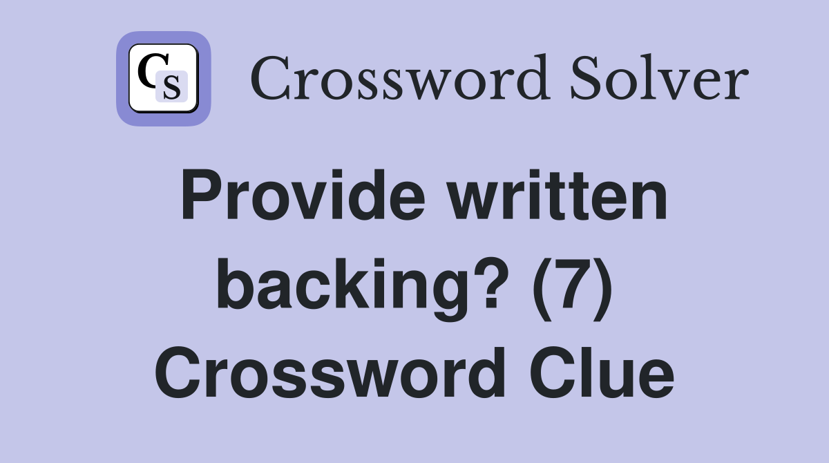 Provide written backing? (7) Crossword Clue