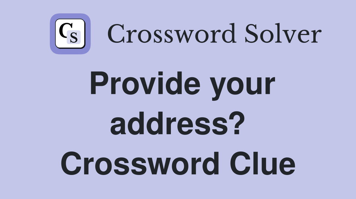 Provide your address? Crossword Clue