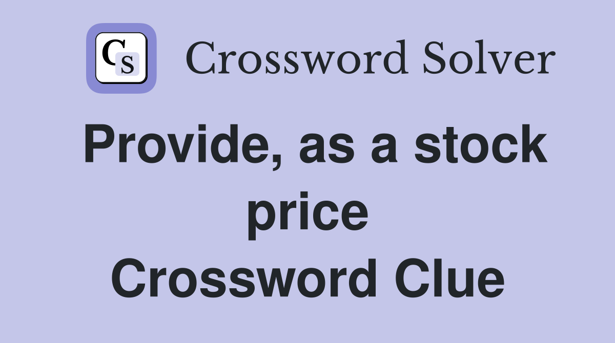Provide, as a stock price Crossword Clue