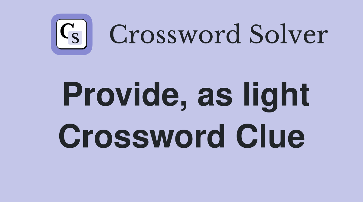 Provide, as light Crossword Clue