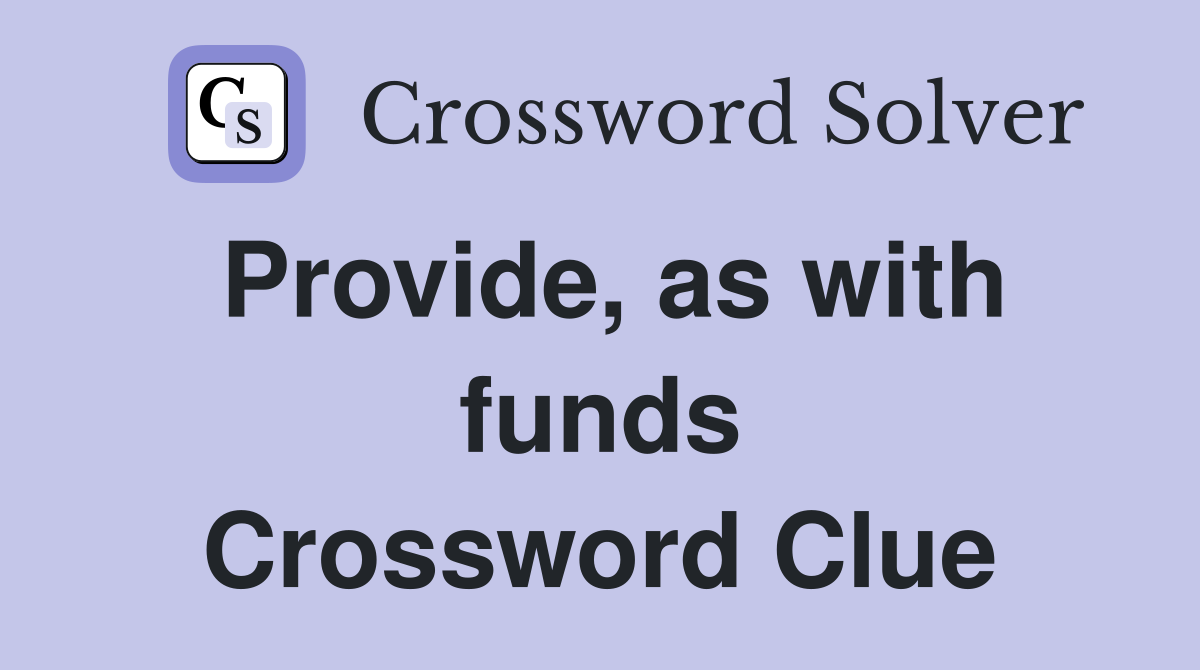Provide, as with funds Crossword Clue