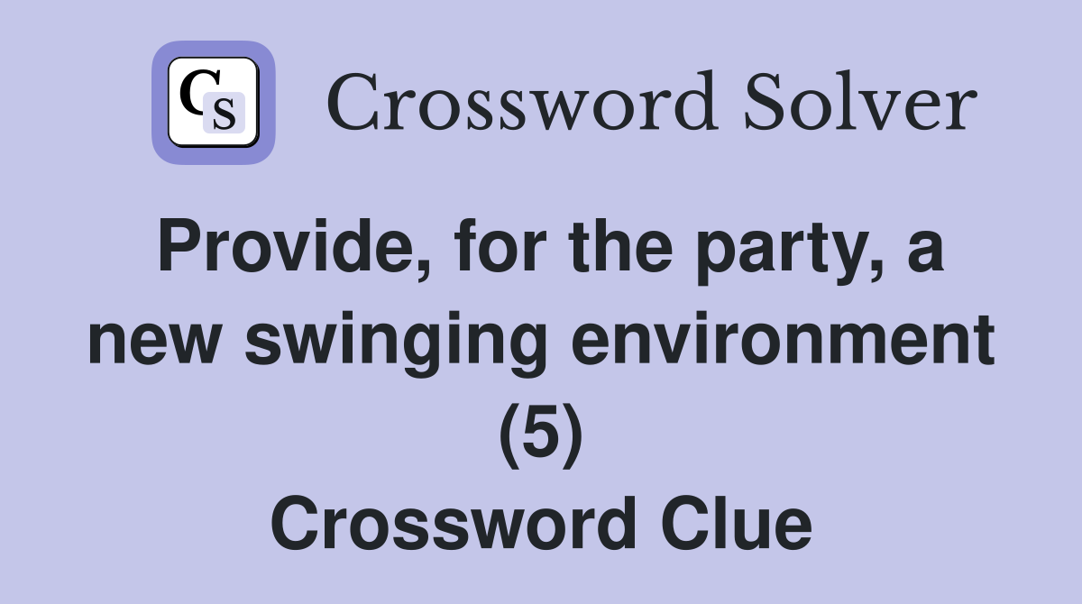 Provide, for the party, a new swinging environment (5) Crossword Clue