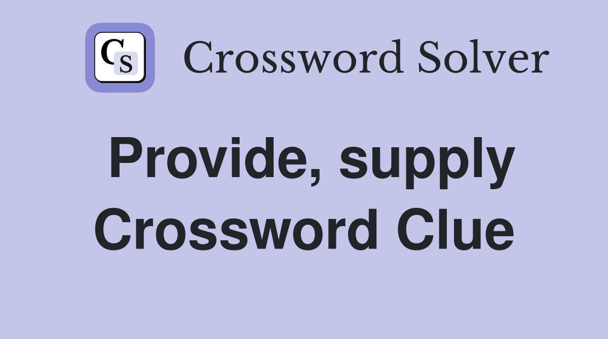 Provide, supply Crossword Clue