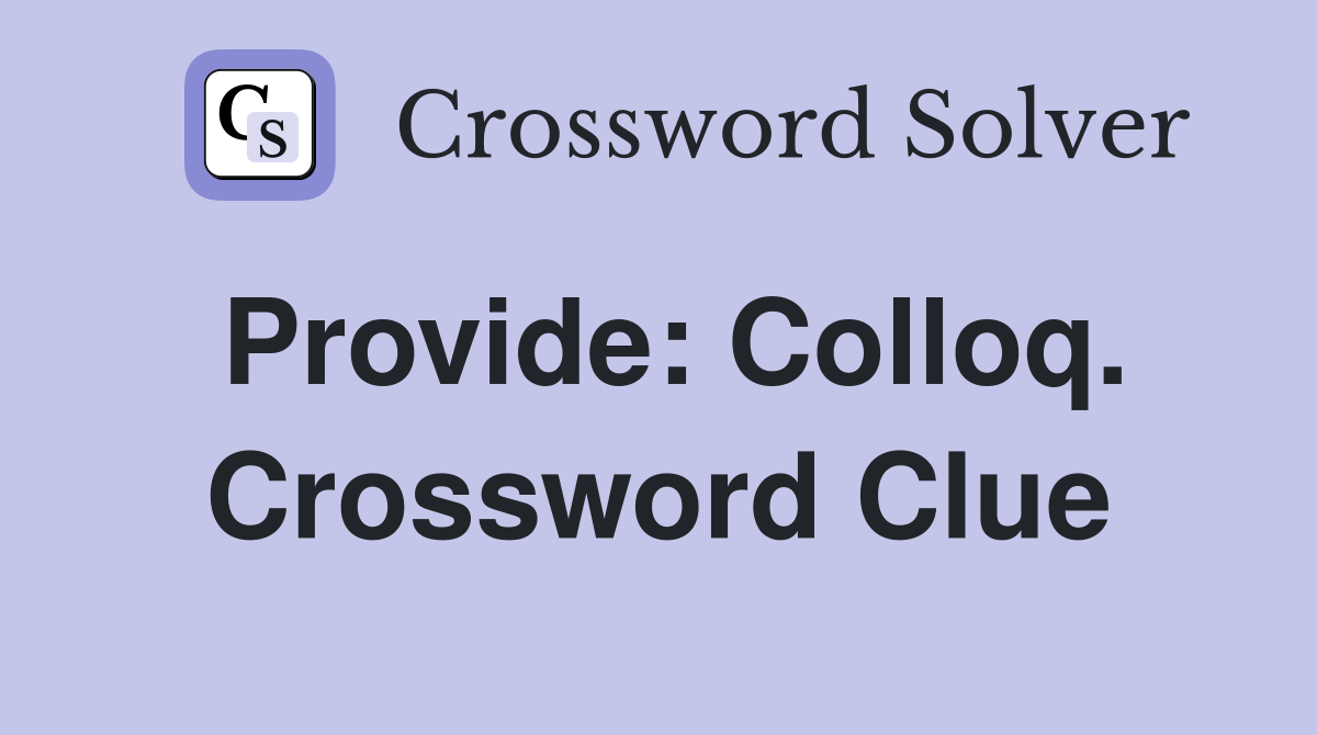 Provide: Colloq. Crossword Clue