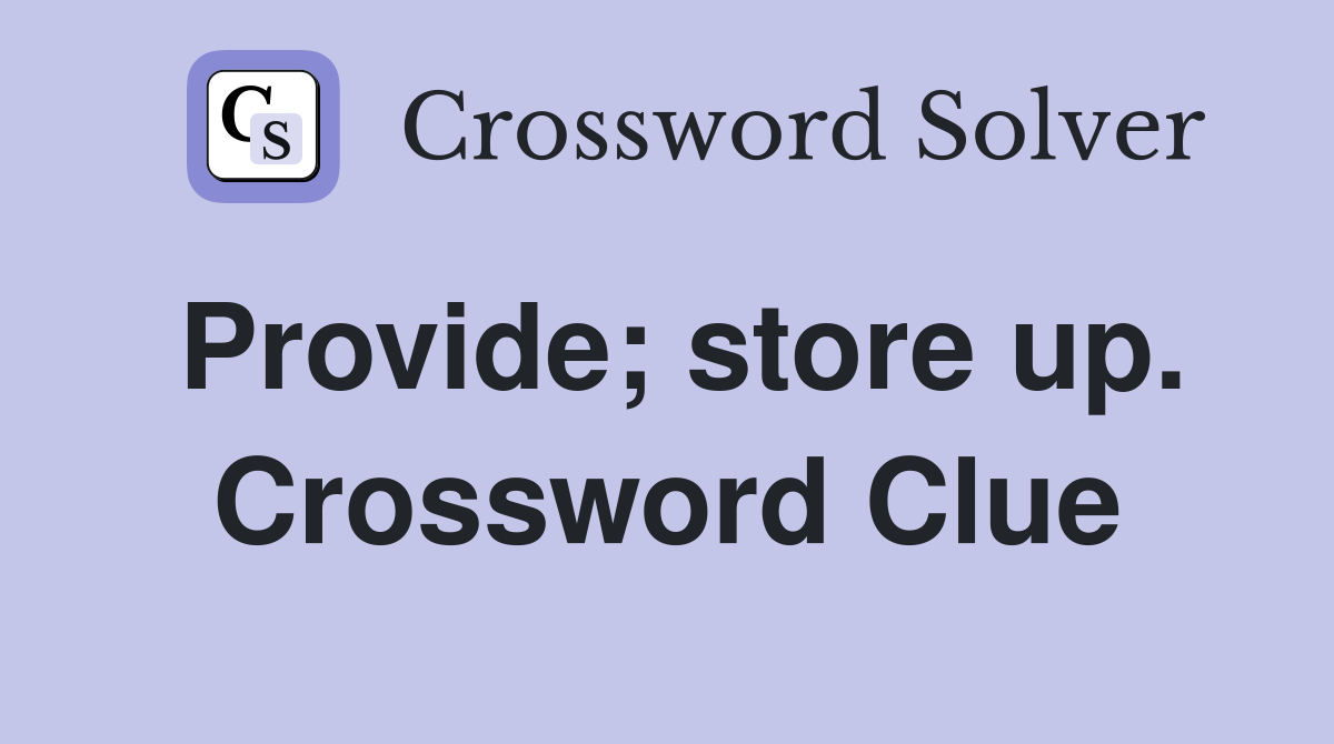 Provide; store up. Crossword Clue