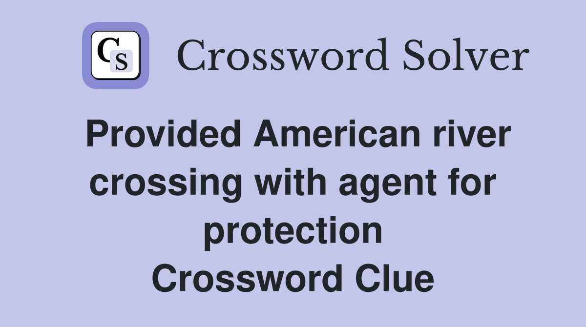 Provided American river crossing with agent for protection Crossword Clue