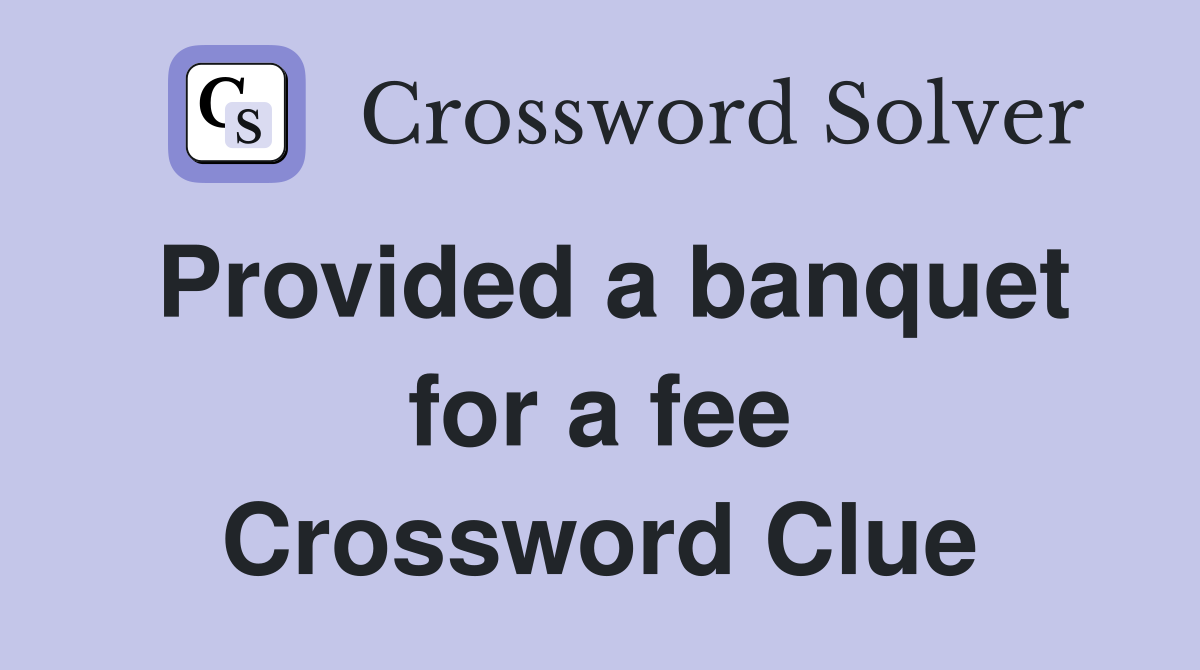 Provided a banquet for a fee Crossword Clue