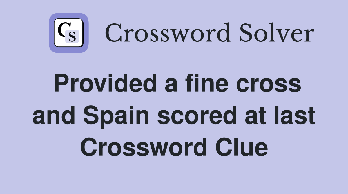 Provided a fine cross and Spain scored at last Crossword Clue