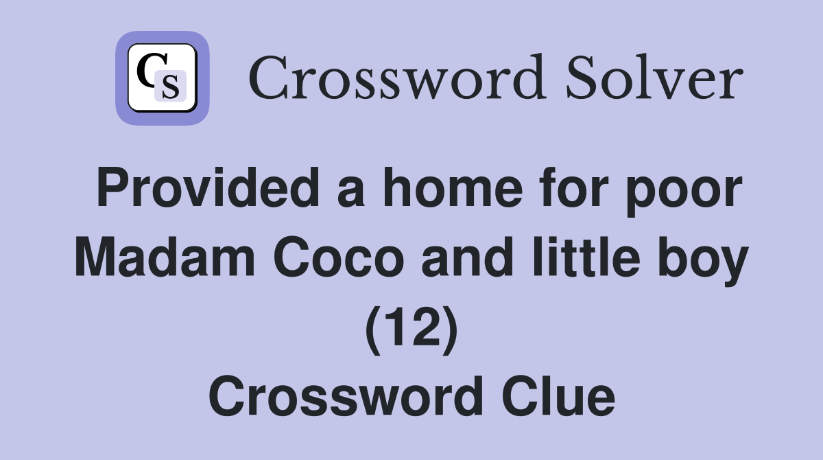 Provided a home for poor Madam Coco and little boy (12) Crossword Clue