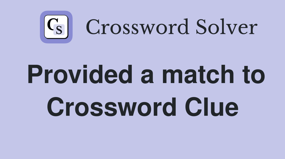 Provided a match to Crossword Clue
