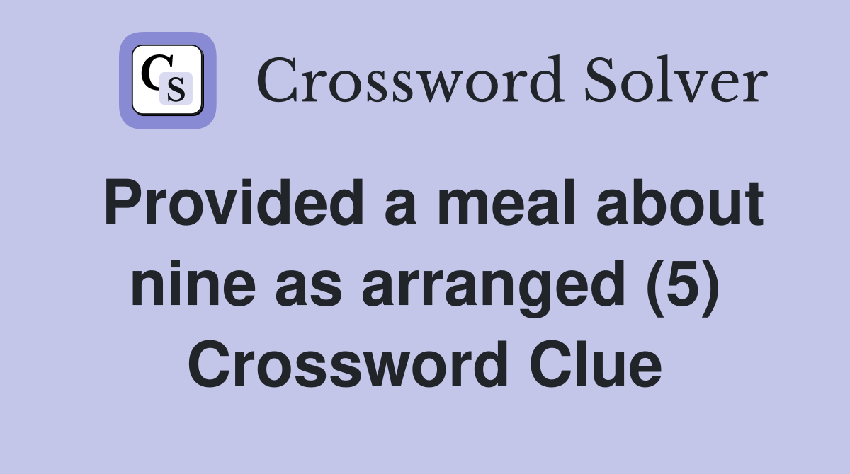 Provided a meal about nine as arranged (5) Crossword Clue