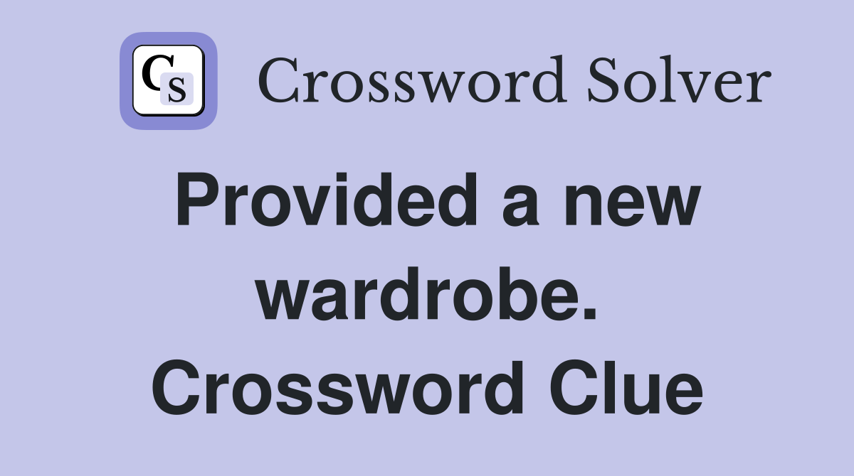 Provided a new wardrobe. Crossword Clue