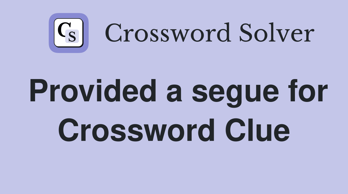 Provided a segue for Crossword Clue