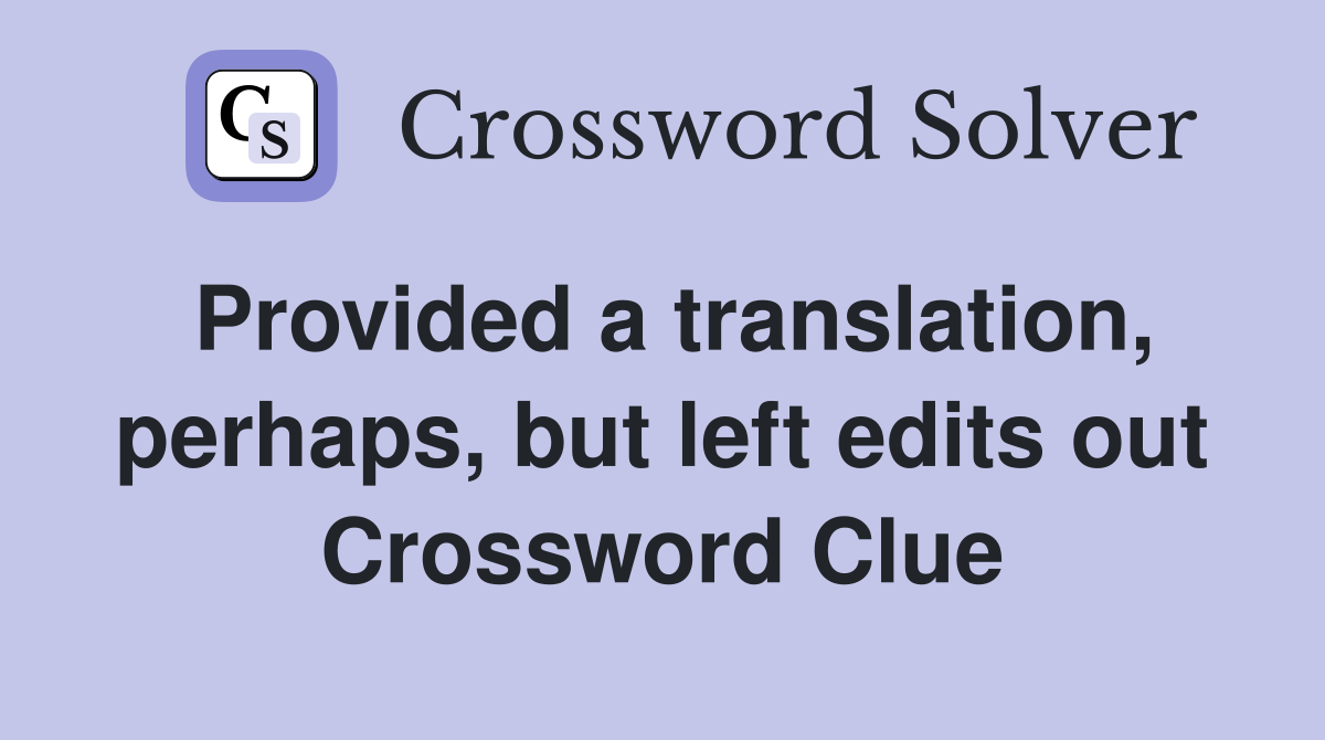 Provided a translation, perhaps, but left edits out Crossword Clue