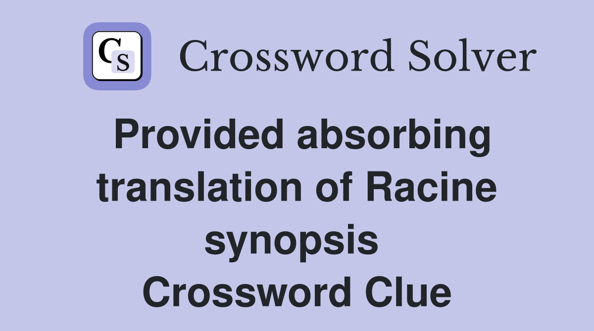Provided absorbing translation of Racine synopsis  Crossword Clue
