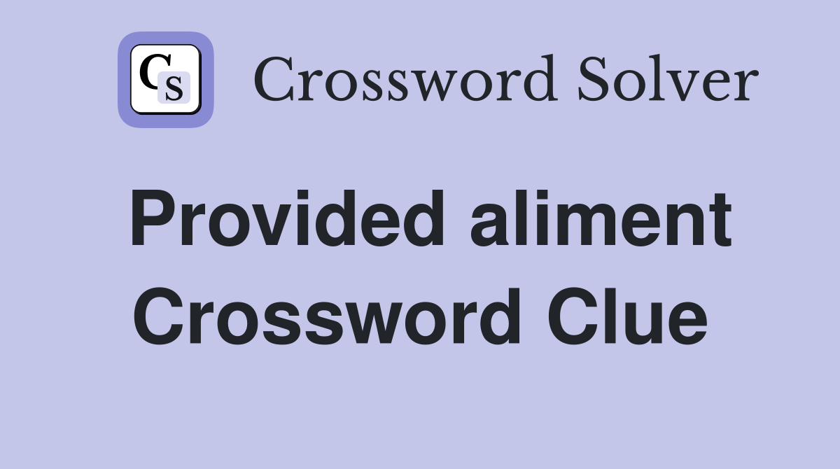 Provided aliment Crossword Clue