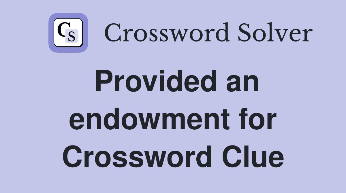 Provided an endowment for Crossword Clue