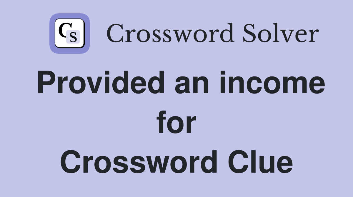 Provided an income for Crossword Clue