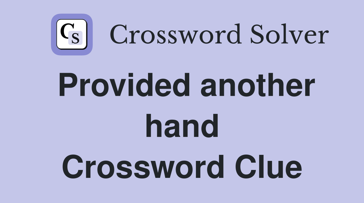 Provided another hand Crossword Clue