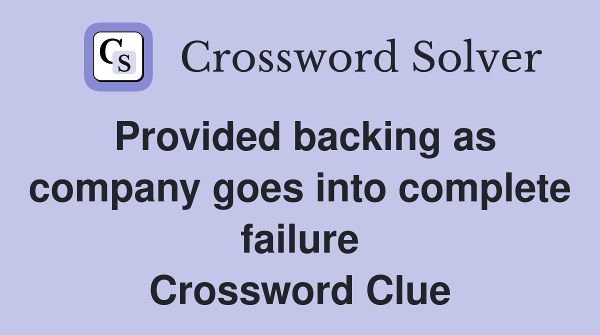 Provided backing as company goes into complete failure Crossword Clue