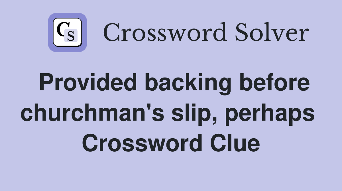 Provided backing before churchman's slip, perhaps  Crossword Clue