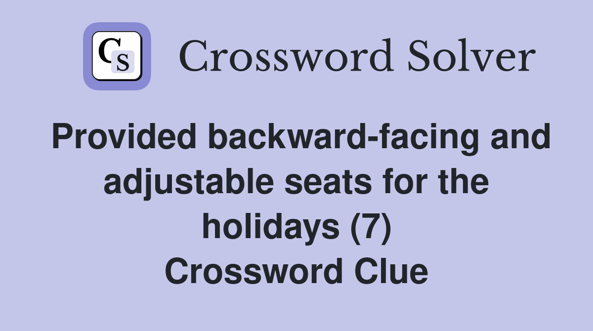 Provided backward-facing and adjustable seats for the holidays (7) Crossword Clue