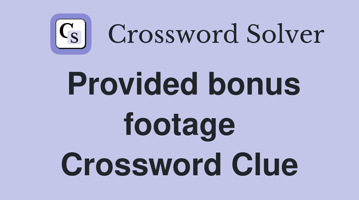 Provided bonus footage Crossword Clue