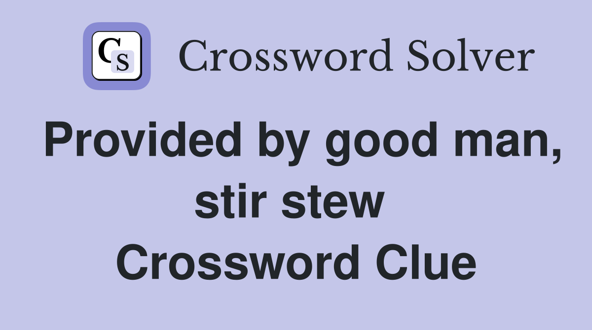 Provided by good man, stir stew  Crossword Clue