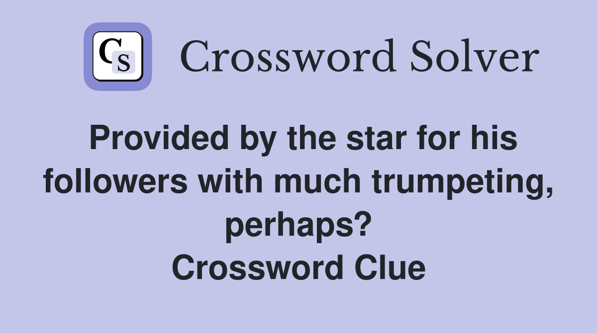 Provided by the star for his followers with much trumpeting, perhaps? Crossword Clue